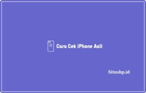 4 Cara Cek iPhone Asli Atau Palsu Terupdate 2024