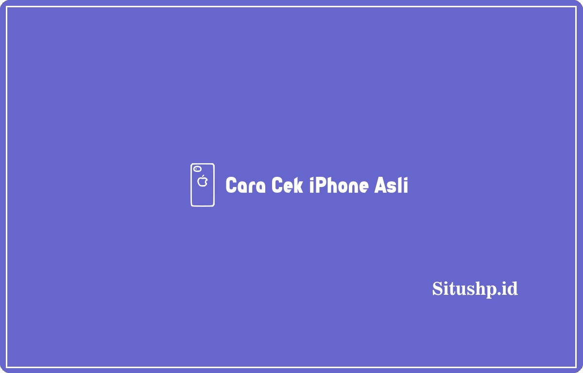 Cara cek iPhone asli