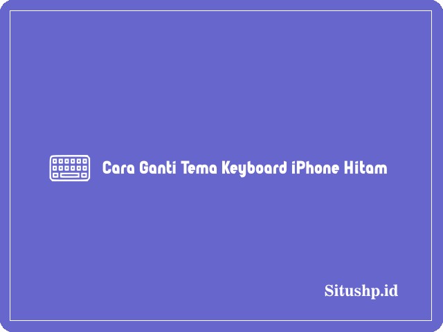 Cara Ganti Tema Keyboard iPhone Hitam