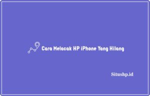 4+ Cara Melacak HP iPhone Yang Hilang Terbaru 2024