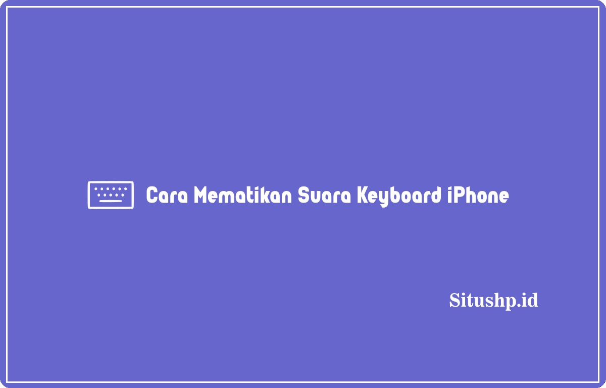 Cara mematikan suara keyboard iPhone