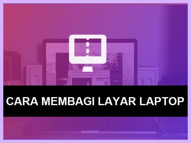 Cara Membagi Layar Laptop Menjadi 2