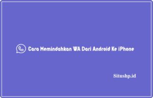 5 Cara Memindahkan WA Dari Android Ke iPhone Terlengkap 2024