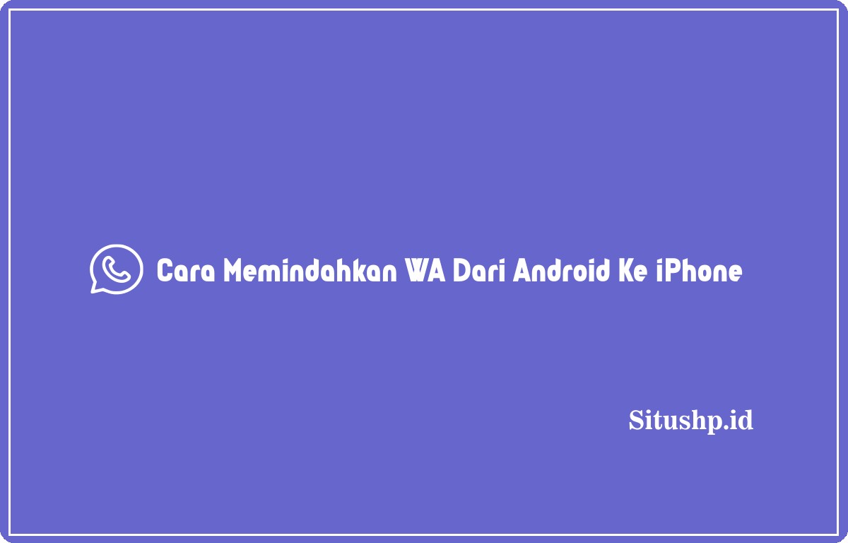 Cara memindahkan WA dari android ke iPhone