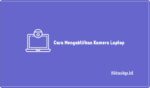 Cara Mengaktifkan Kamera Laptop