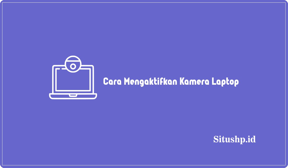 Cara Mengaktifkan Kamera Laptop