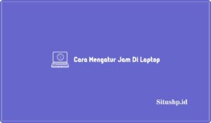 3+ Cara Mengatur Jam Di Laptop Paling Baru Terlengkap 2024