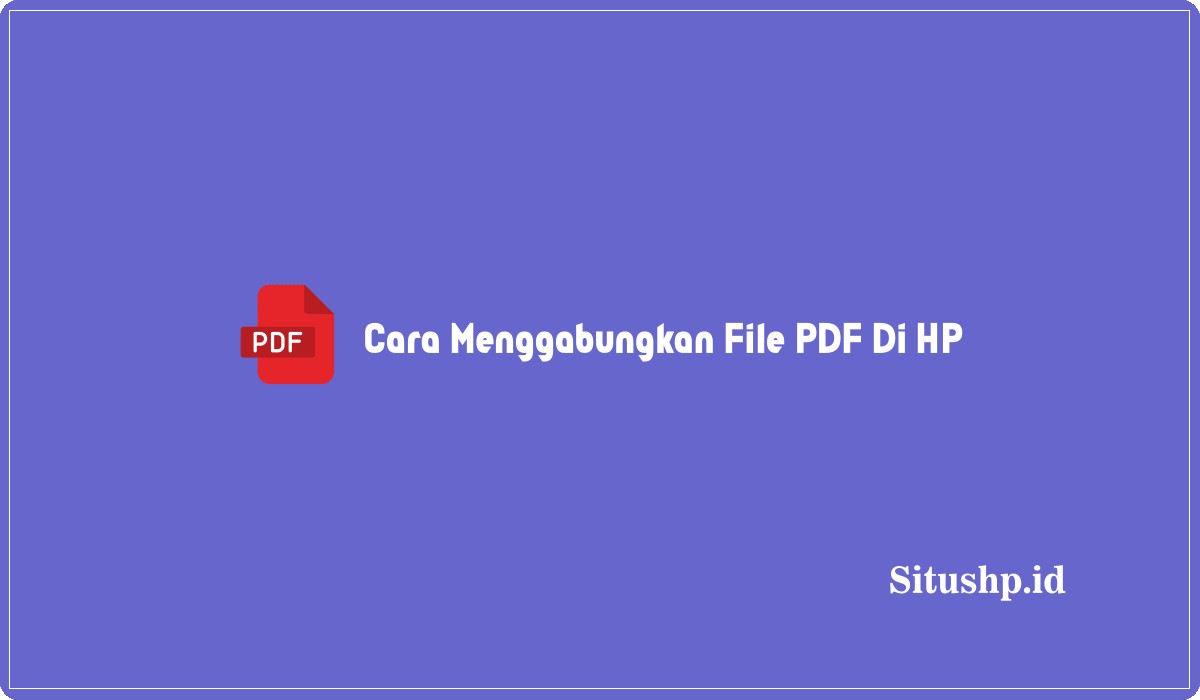 Cara Menggabungkan File PDF Di HP