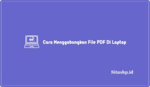 3 Cara Menggabungkan File PDF Di Laptop Terbaru Update 2024