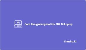 Cara Menggabungkan File PDF Di Laptop