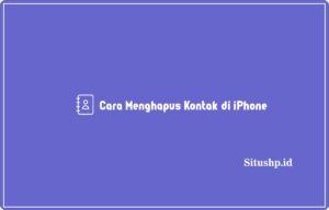 6 Cara Menghapus Kontak di iPhone Terlengkap 2024