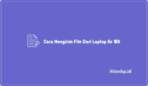 3 Cara Mengirim File Dari Laptop Ke WA Yang Benar 2024