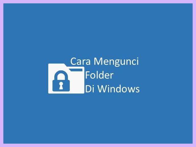 Cara Mengunci Folder Di Laptop