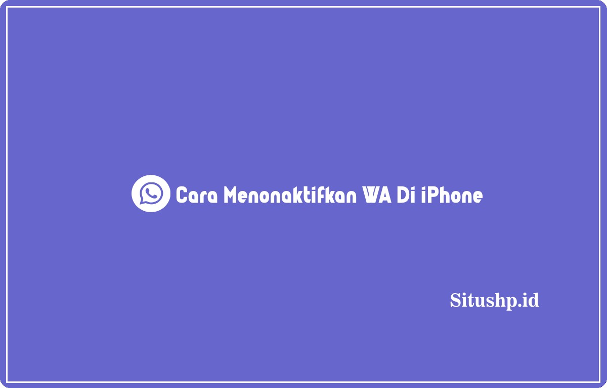 Cara Menonaktifkan WA Di iPhone