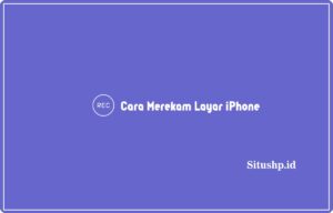 Cara Merekam Layar iPhone Dengan & Tanpa Aplikasi Bawaan 2024