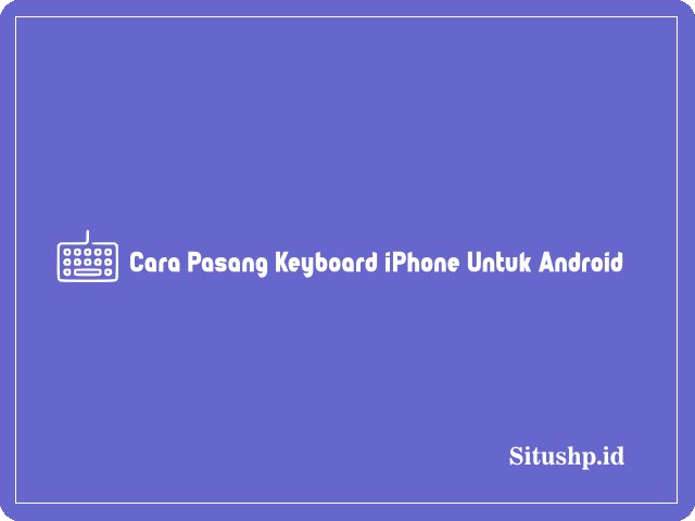 Cara pasang keyboard iPhone untuk android