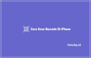 4+ Cara Scan Barcode Di iPhone Dengan & Tanpa Aplikasi Terbaru 2024