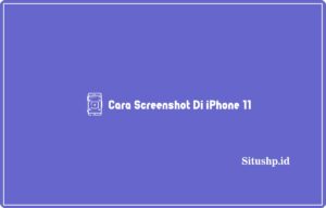 3+ Cara Screenshot Di iPhone 11 Terlengkap 2024