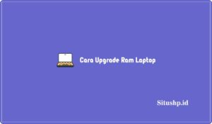 9+ Cara Upgrade Ram Laptop & Efek Samping Terbaru 2024