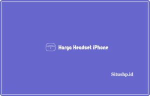 5 Rekomendasi Harga Headset iPhone yang Bagus 2024