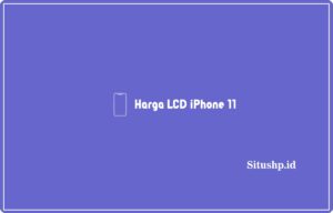 Harga LCD iPhone 11 & Tipe Lainnya Terbaru 2024