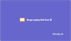 10 Harga Laptop Dell Core i5 Termurah & Spesifikasi Terbaru 2024