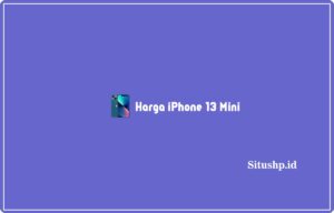 Harga iPhone 13 Mini: Spesifikasi & Keunggulan Terbaru 2024