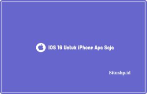 IOS 16 Untuk iPhone Apa Saja, Simak Daftarnya ! 2024