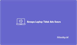 10 Penyebab Kenapa Laptop Tidak Ada Suara & Solusi 2024