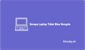 9 Alasan Kenapa Laptop Tidak Bisa Menyala & Solusinya 2024