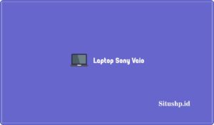6 Rekomendasi Laptop Sony Vaio Core i3, i5 & i7 UPDATE 2024