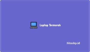 10 Daftar Harga Laptop Termurah & Spesifikasi Terbaru 2024