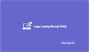 Layar Laptop Bercak Putih