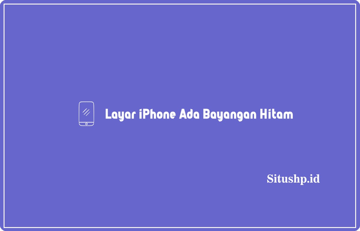 Layar iPhone ada bayangan hitam