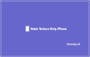 Nokia Terbaru Mirip iPhone: Spesifikasi & Harga Terbaru 2024