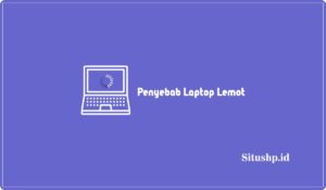 10+ Penyebab Laptop Lemot & Cara Mengatasi Yang Benar 2024