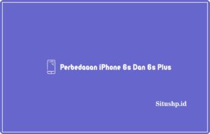  4+ Perbedaaan iPhone 6s Dan 6s Plus Terbaru 2024