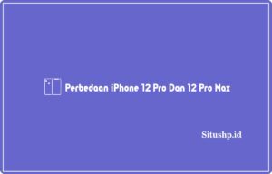 5 Perbedaan iPhone 12 Pro Dan 12 Pro Max Terbaru 2024