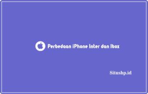 5+ Perbedaan iPhone Inter dan Ibox Terupdate 2024