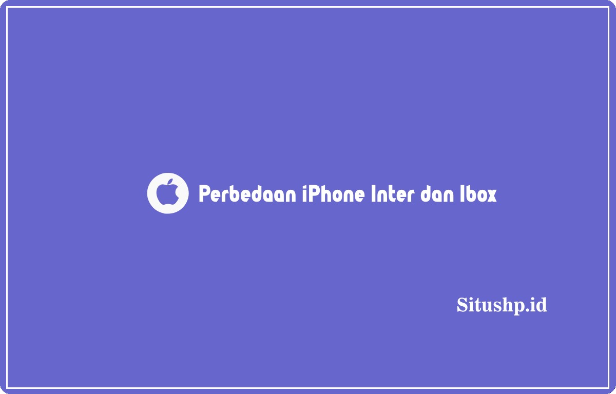 Perbedaan iPhone Inter dan Ibox