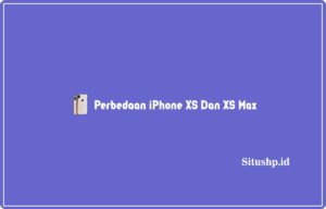 5 Perbedaan iPhone XS Dan XS Max Terbaru 2024