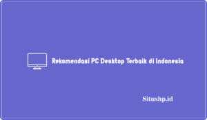 Rekomendasi PC Desktop Terbaik di Indonesia