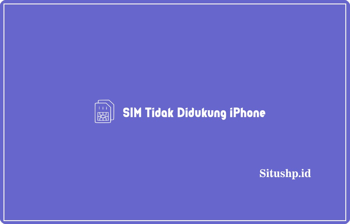 SIM Tidak Didukung iPhone