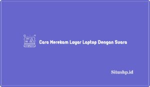 2+ Cara Merekam Layar Laptop Dengan Suara Yang Benar 2024