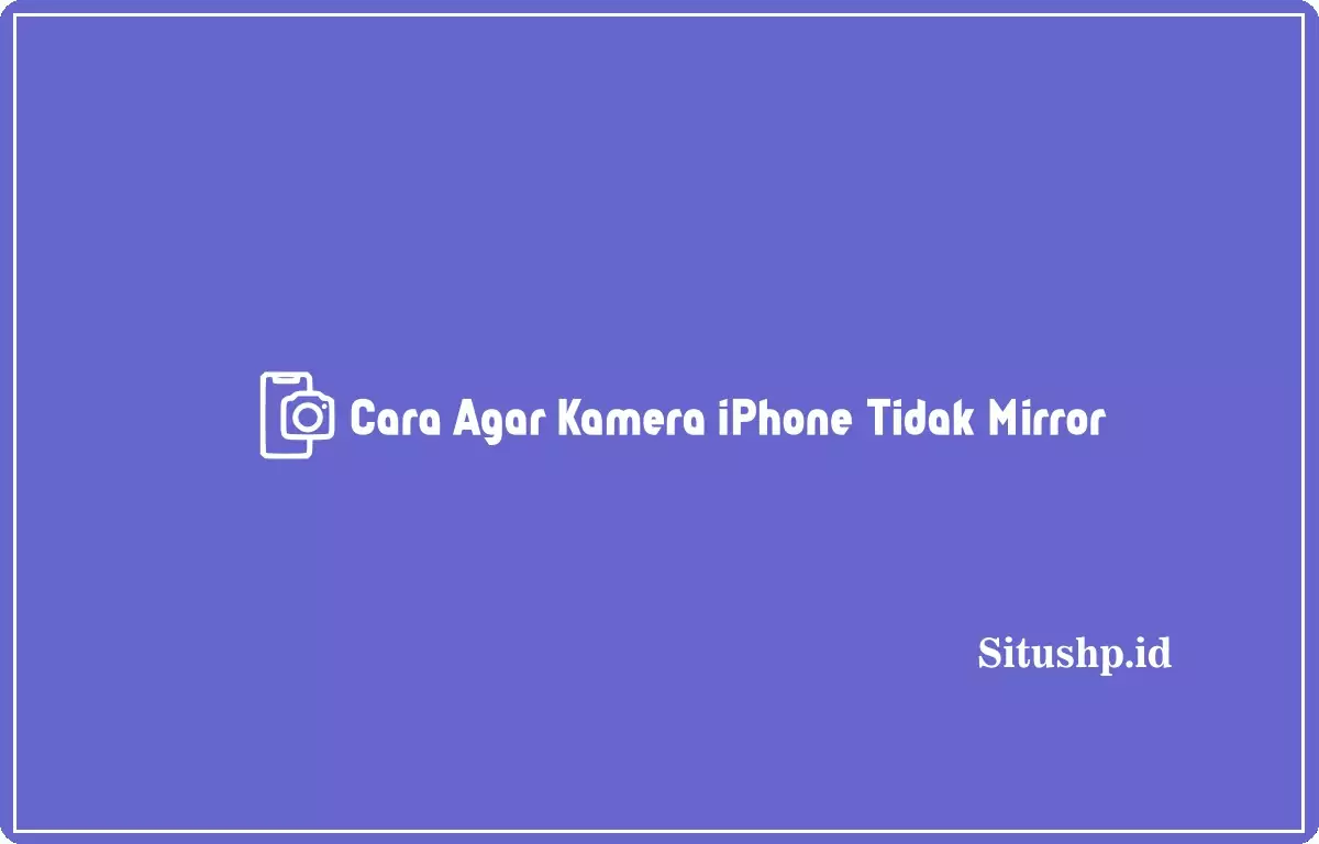 Cara-Agar-Kamera-iPhone-Tidak-Mirror-