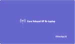 Cara Hotspot Hp Ke Laptop