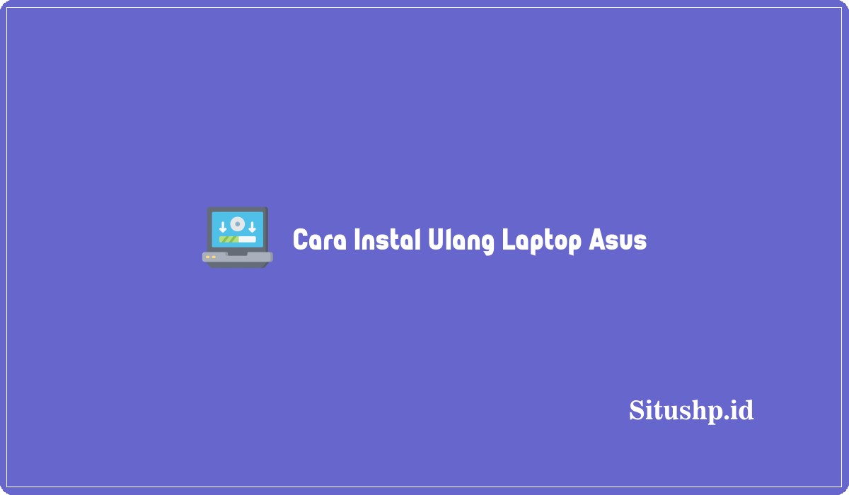 Cara Instal Ulang Laptop Asus