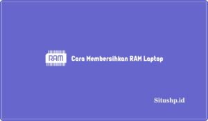 6+ Cara Membersihkan RAM Laptop Paling Lengkap Terbaru 2024