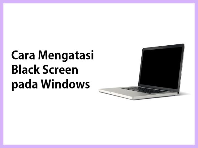 Cara Mengatasi Laptop Blank Hitam Tapi Hidup
