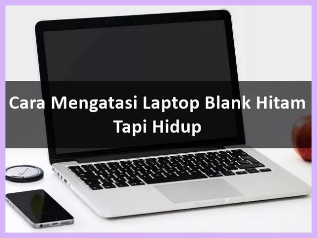 Cara Mengatasi Laptop Blank Hitam Tapi Hidup